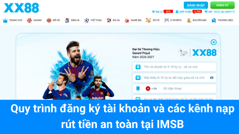 Quy trình đăng ký tài khoản và các kênh nạp rút tiền an toàn tại IMSB